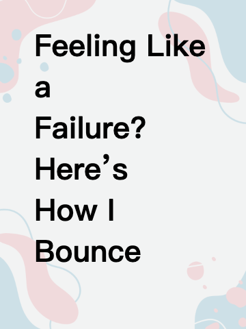 Feeling Like a Failure? Here’s How I Bounce Back!