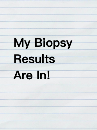 My Biopsy Results Are In!