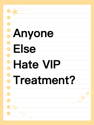 Anyone Else Hate VIP Treatment?