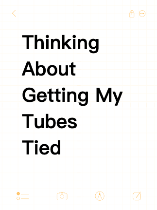 Thinking About Getting My Tubes Tied