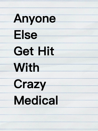 Anyone Else Get Hit With Crazy Medical Bills?