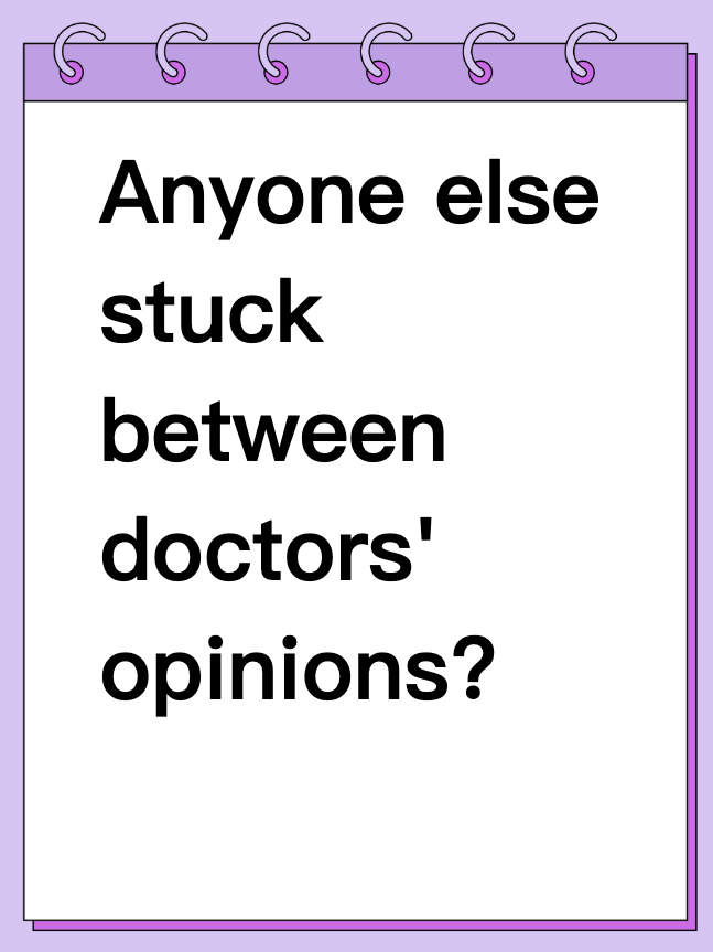 Anyone else stuck between doctors' opinions?