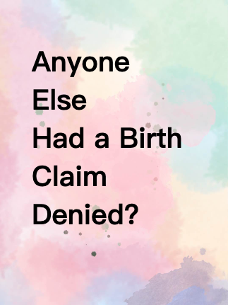 Anyone Else Had a Birth Claim Denied?