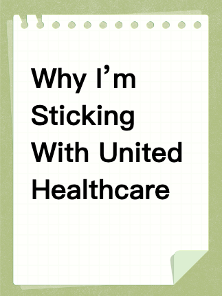 Why I’m Sticking With United Healthcare