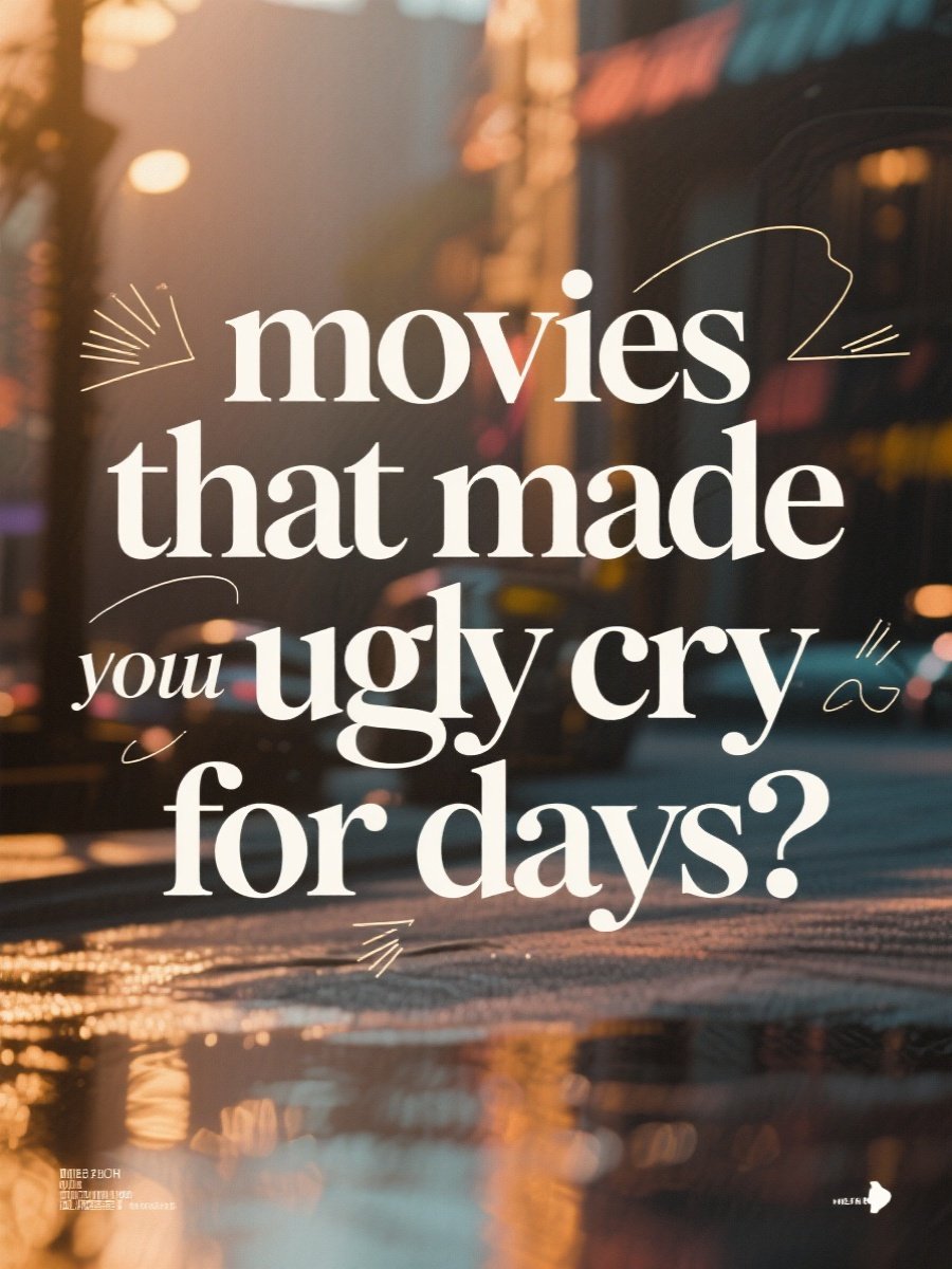 movies that made you ugly cry for days?