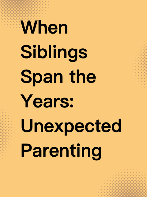 When Siblings Span the Years: Unexpected Parenting Perks