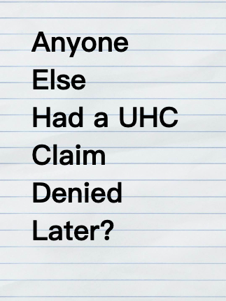 Anyone Else Had a UHC Claim Denied Later?