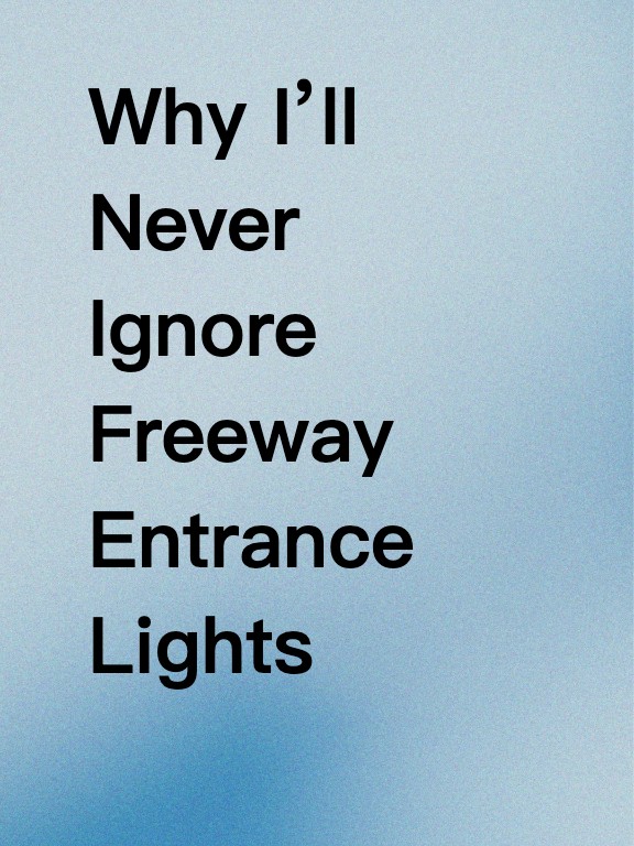 Why I’ll Never Ignore Freeway Entrance Lights Again