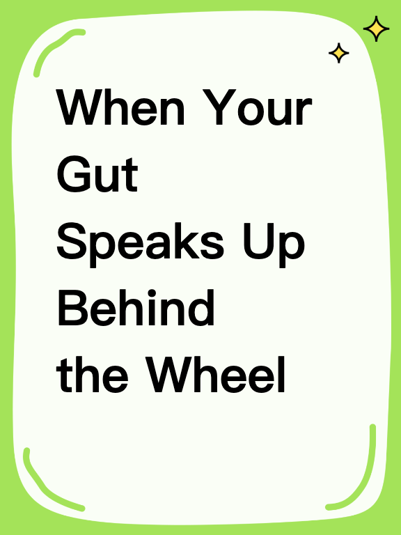 When Your Gut Speaks Up Behind the Wheel