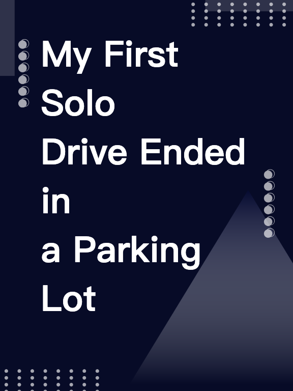 My First Solo Drive Ended in a Parking Lot Disaster