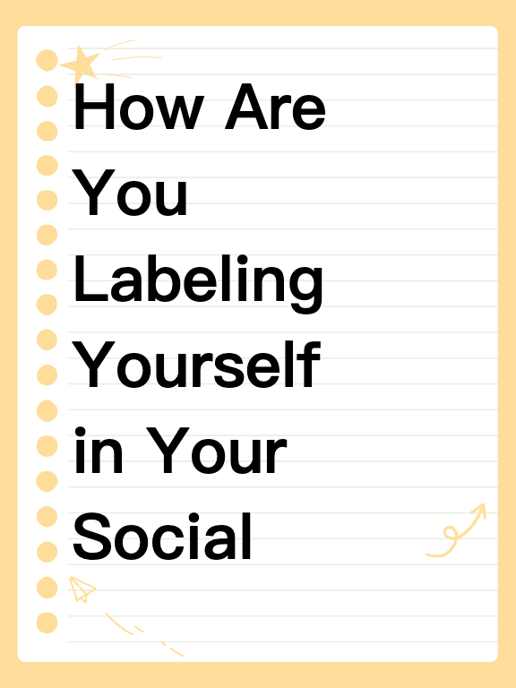 How Are You Labeling Yourself in Your Social Life?