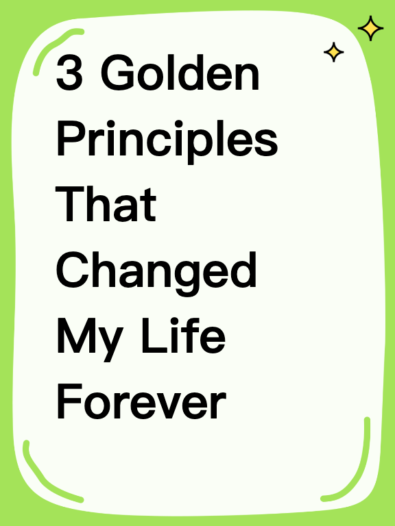 3 Golden Principles That Changed My Life Forever