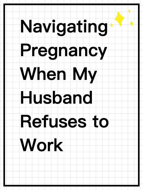 Navigating Pregnancy When My Husband Refuses to Work
