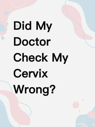 Did My Doctor Check My Cervix Wrong?