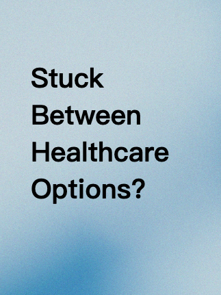 Stuck Between Healthcare Options?