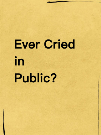 Ever Cried in Public?