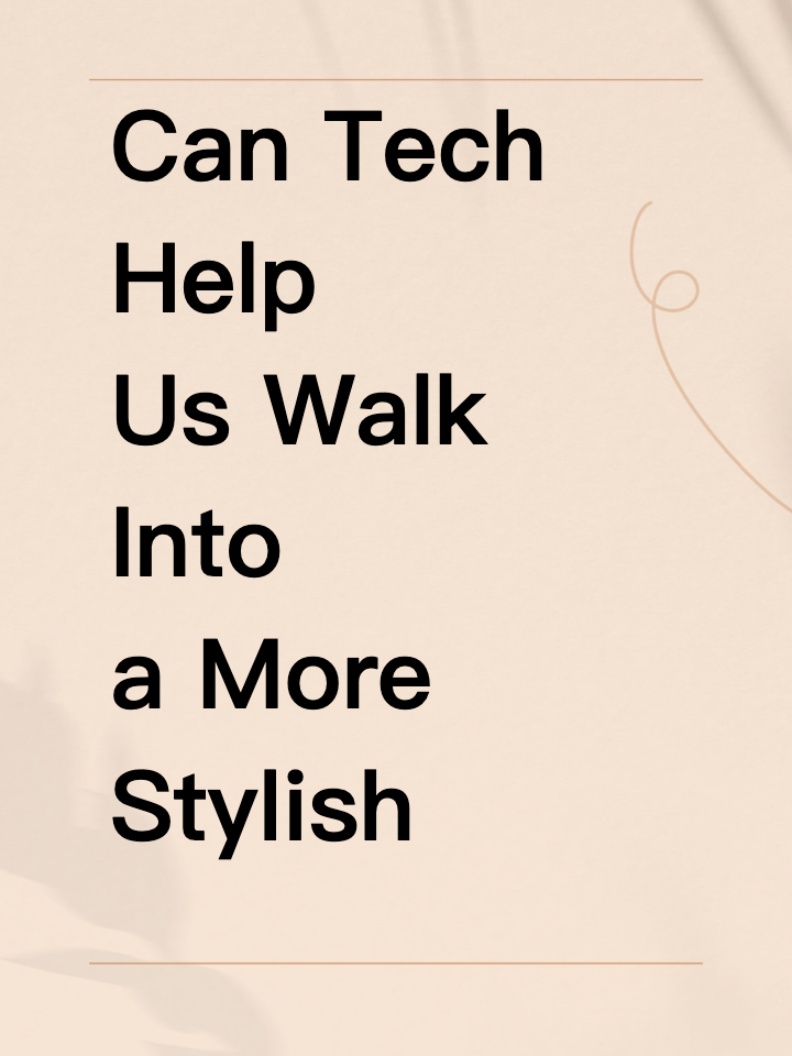 Can Tech Help Us Walk Into a More Stylish Future?