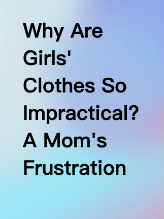 Why Are Girls' Clothes So Impractical? A Mom's Frustration