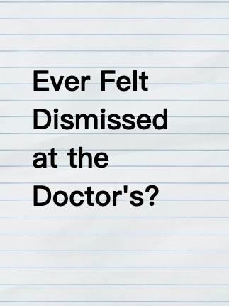 Ever Felt Dismissed at the Doctor's?