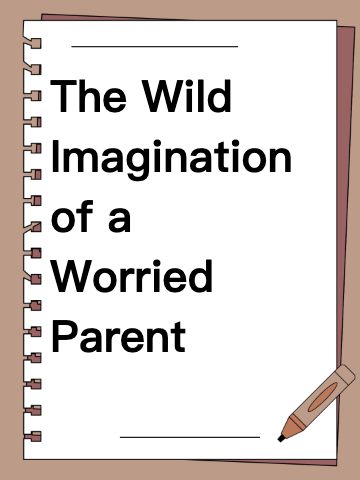 The Wild Imagination of a Worried Parent