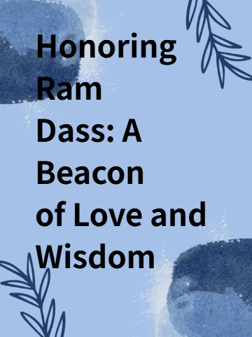 Honoring Ram Dass: A Beacon of Love and Wisdom Transitions
