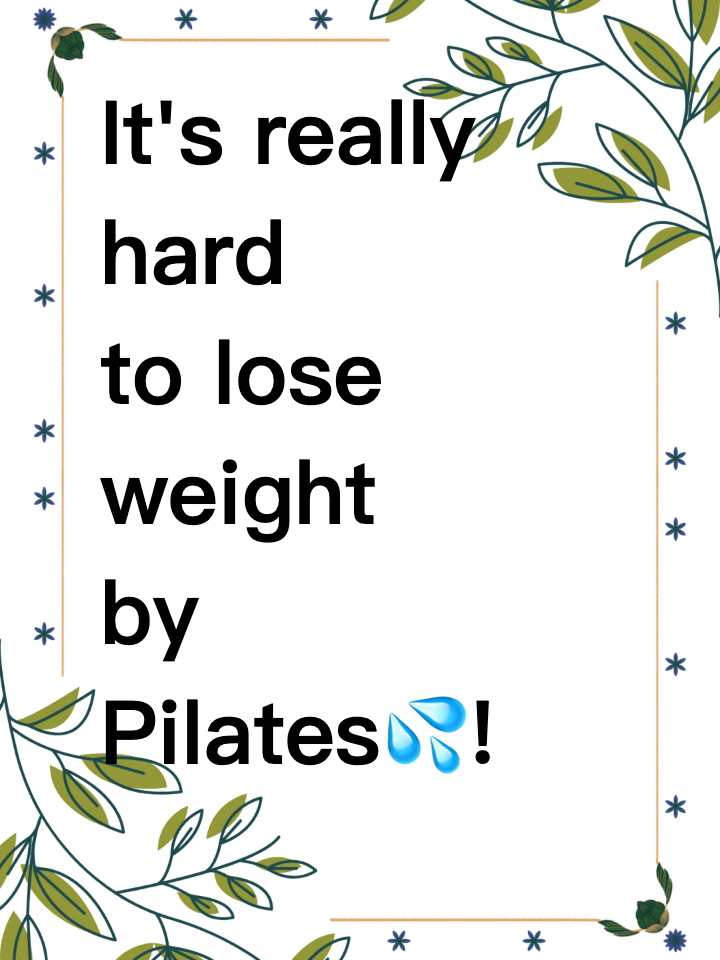It's really hard to lose weight by Pilates!