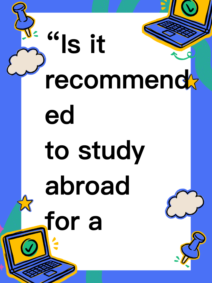 “Is it recommended to study abroad for a postgraduate degree now?”