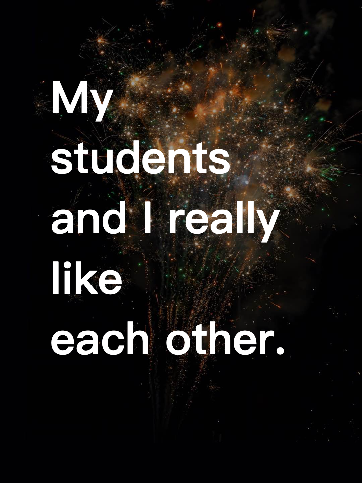 My students and I really like each other.