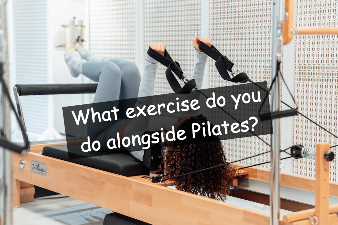 What exercise do you do alongside Pilates?