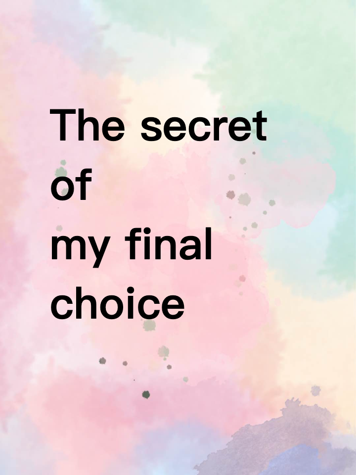 It's been a month since I posted. Here's the secret of my final choice