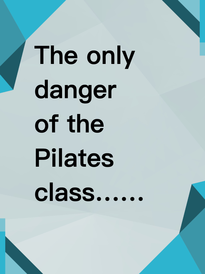 The only danger of the Pilates class