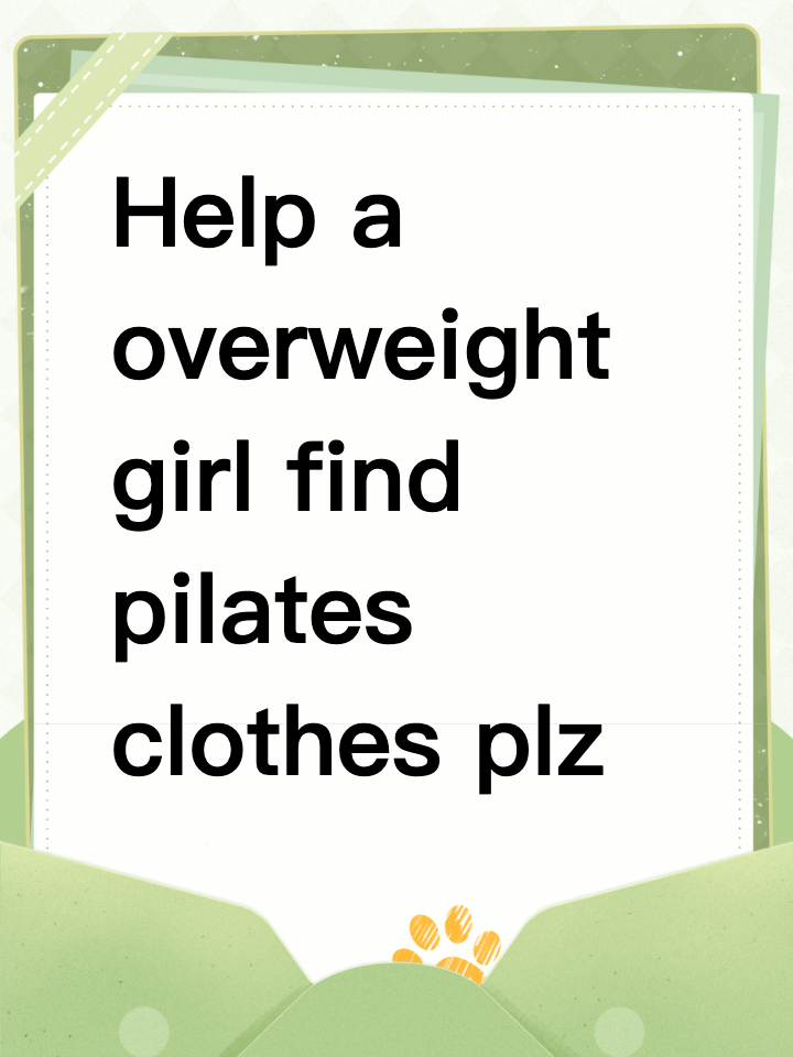 Help a overweight girl find pilates clothes plz