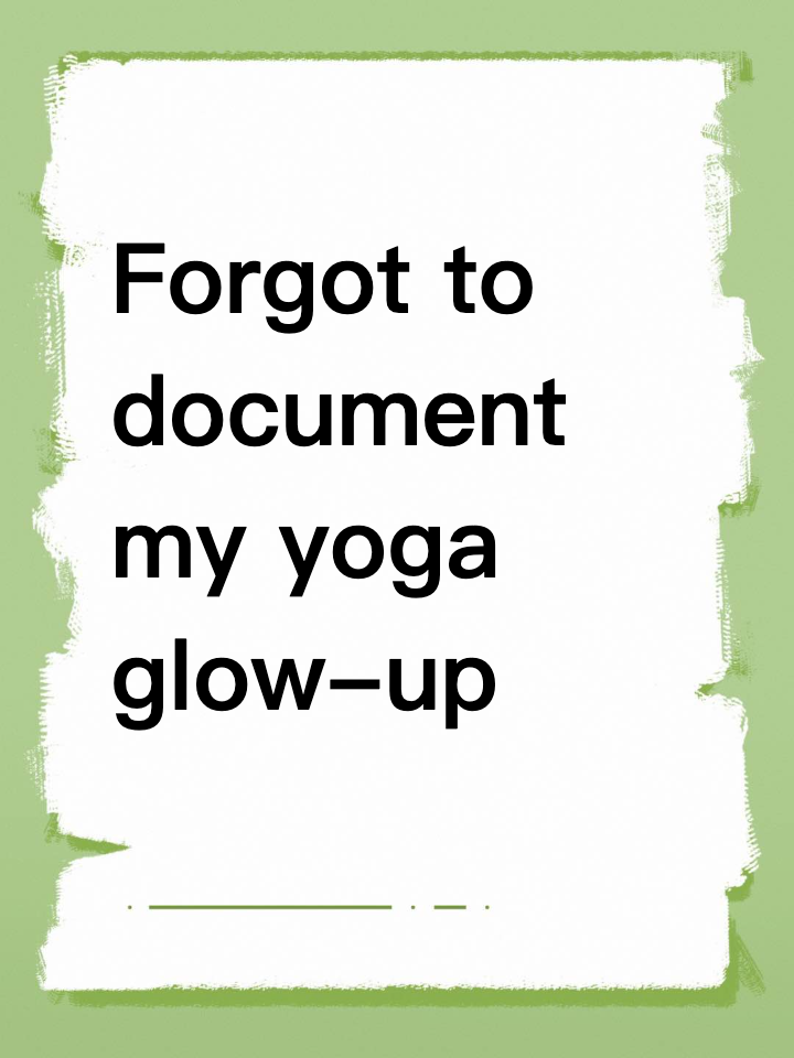 Forgot to document my yoga glow-up