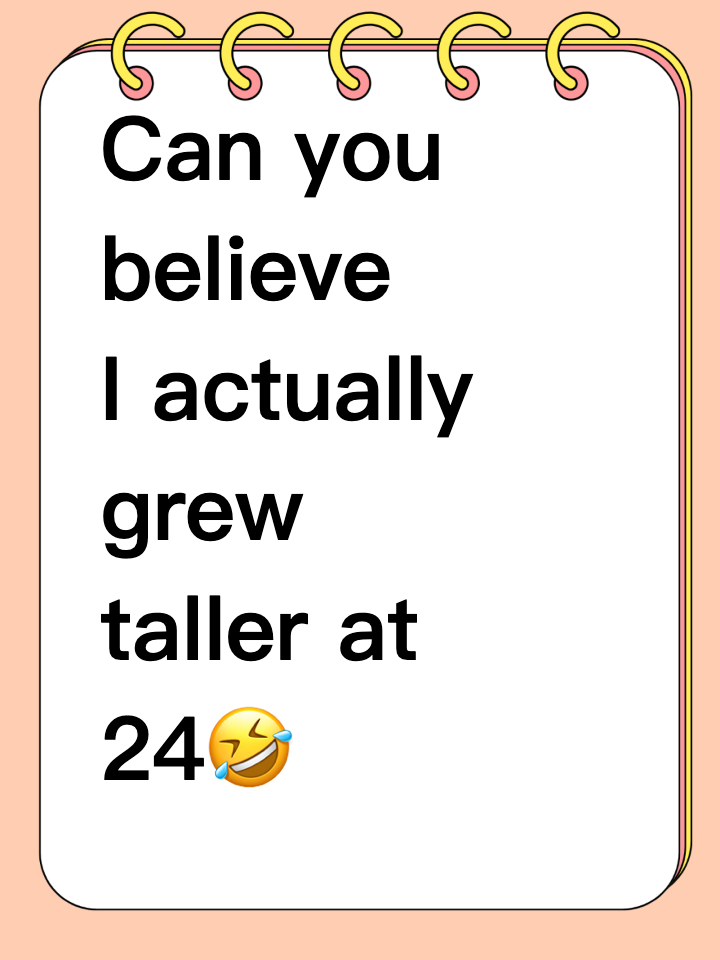 Can you believe I actually grew taller at 24? 