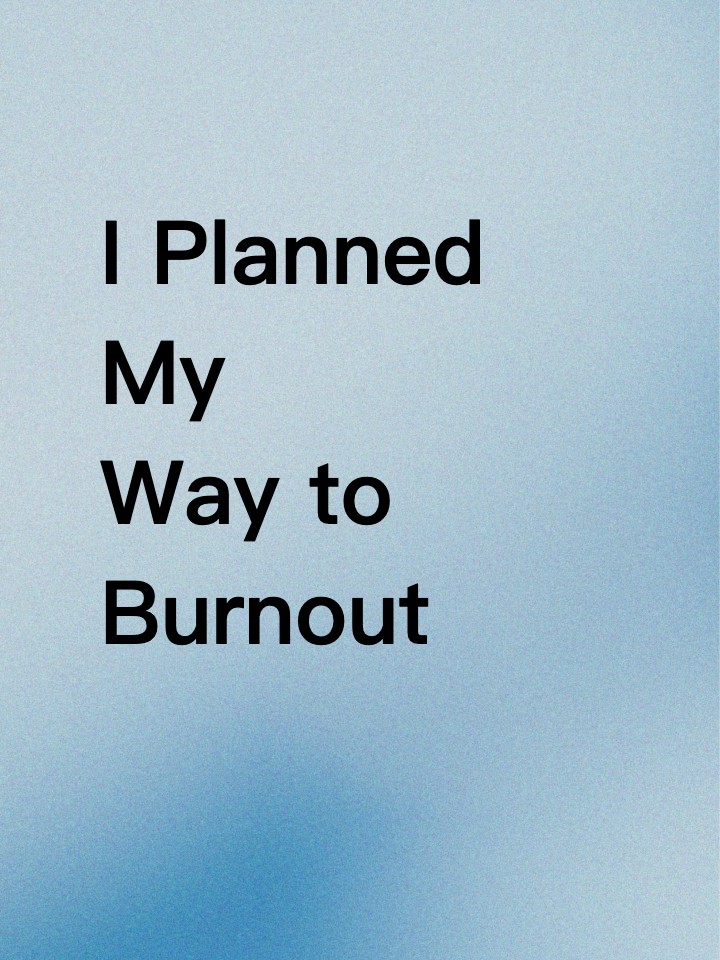 I Planned My Way to Burnout