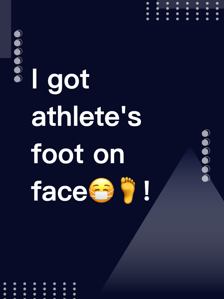 OMG I got athlete's foot on my face😷🦶!