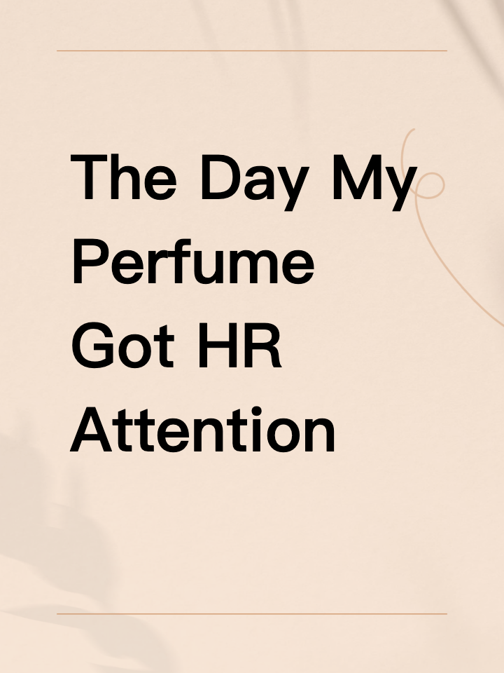 The Day My Perfume Got HR Attention