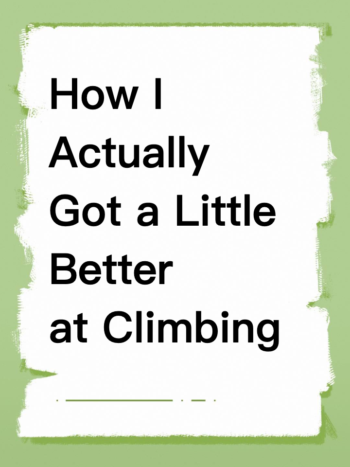 How I Actually Got a Little Better at Climbing