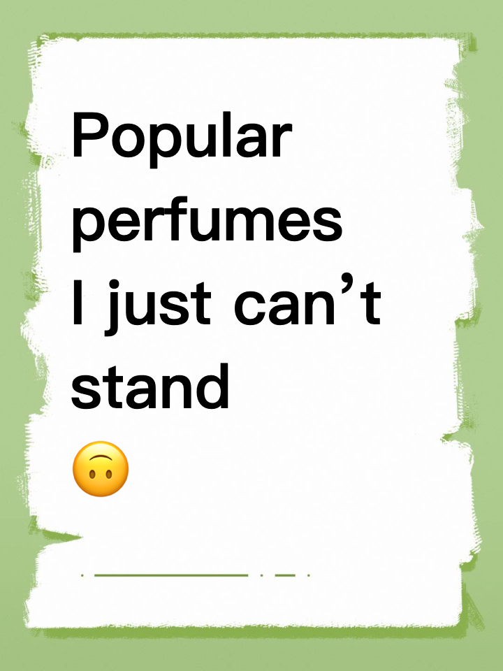 Popular perfumes I just can’t stand 🙃