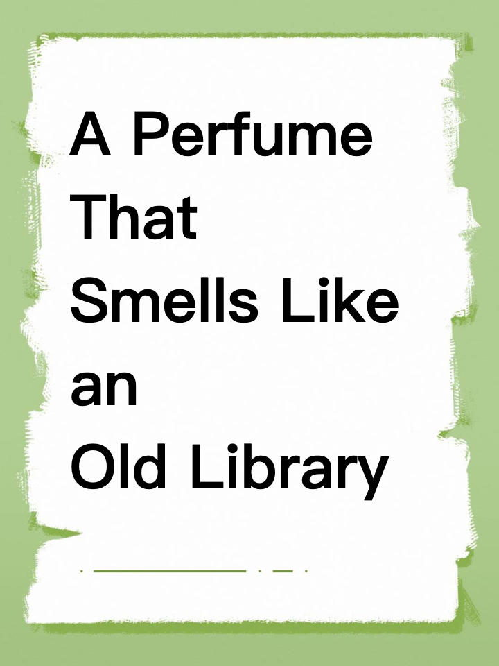 Looking for: A Perfume That Smells Like an Old Library