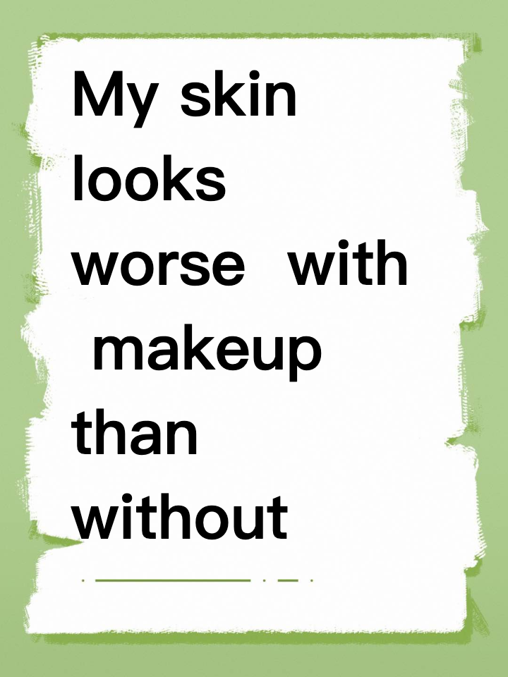 Help plz｜My skin looks worse  with  makeup than without 😭
