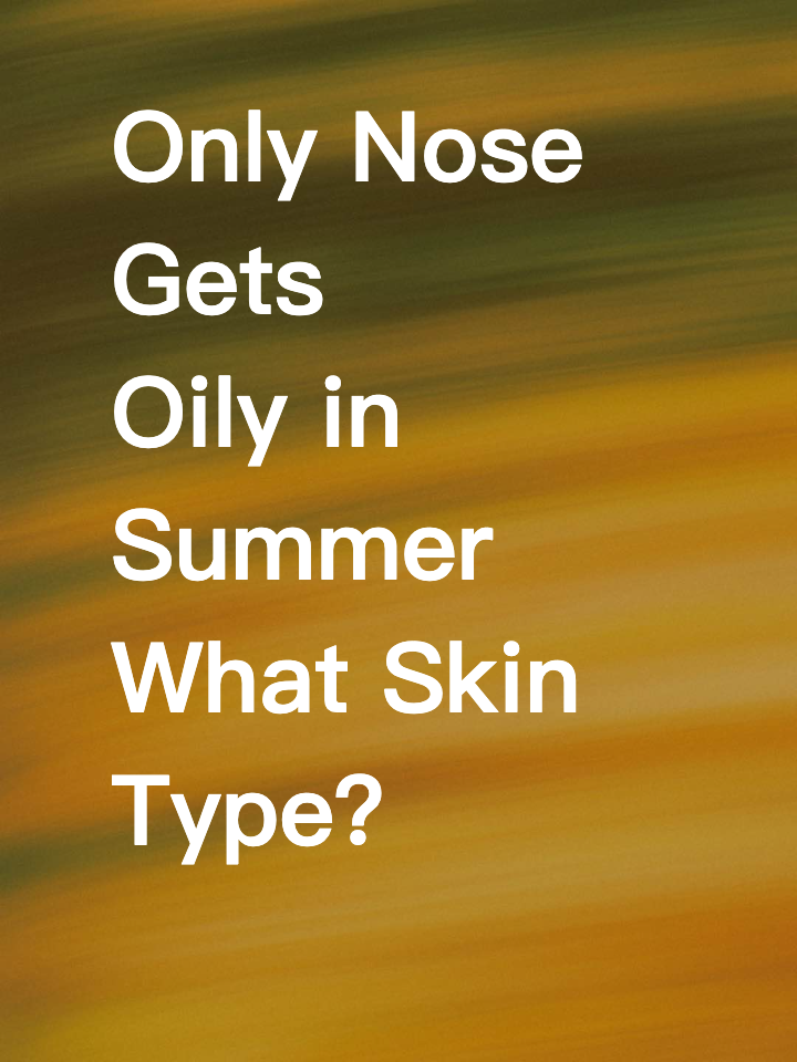 Skin Type Q｜Only Nose Gets Oily in Summer—What Skin Type Is This? 