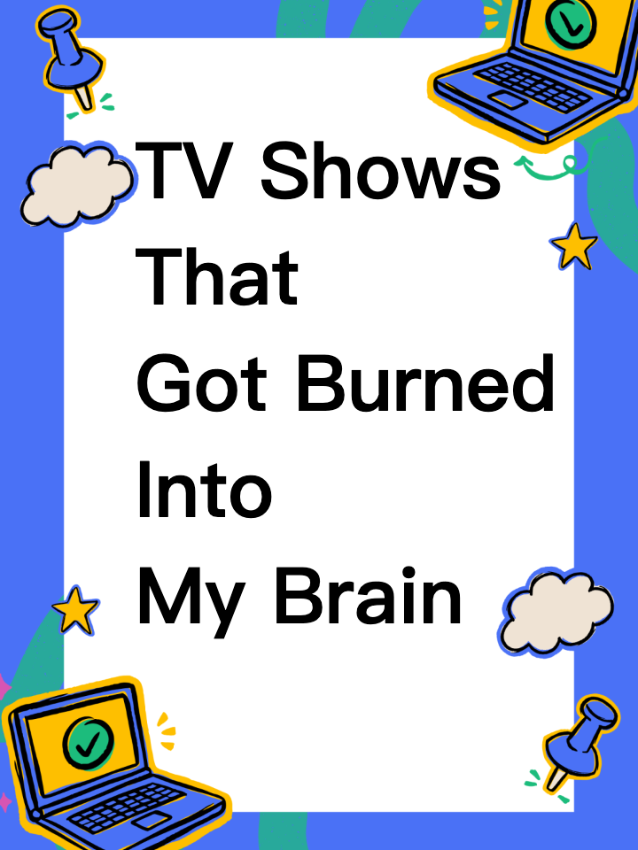 TV Shows That Got Burned Into My Brain