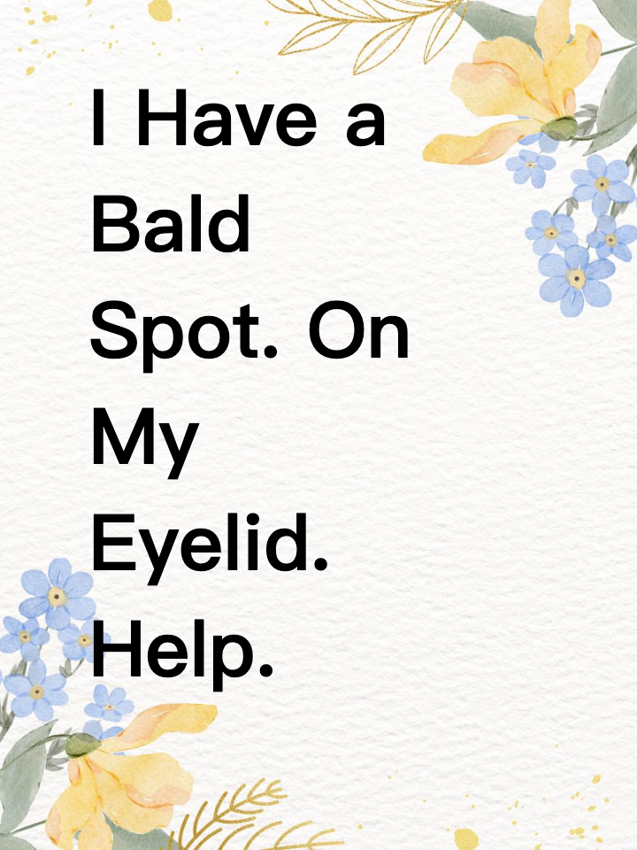 I Have a Bald Spot. On My Eyelid. Help.