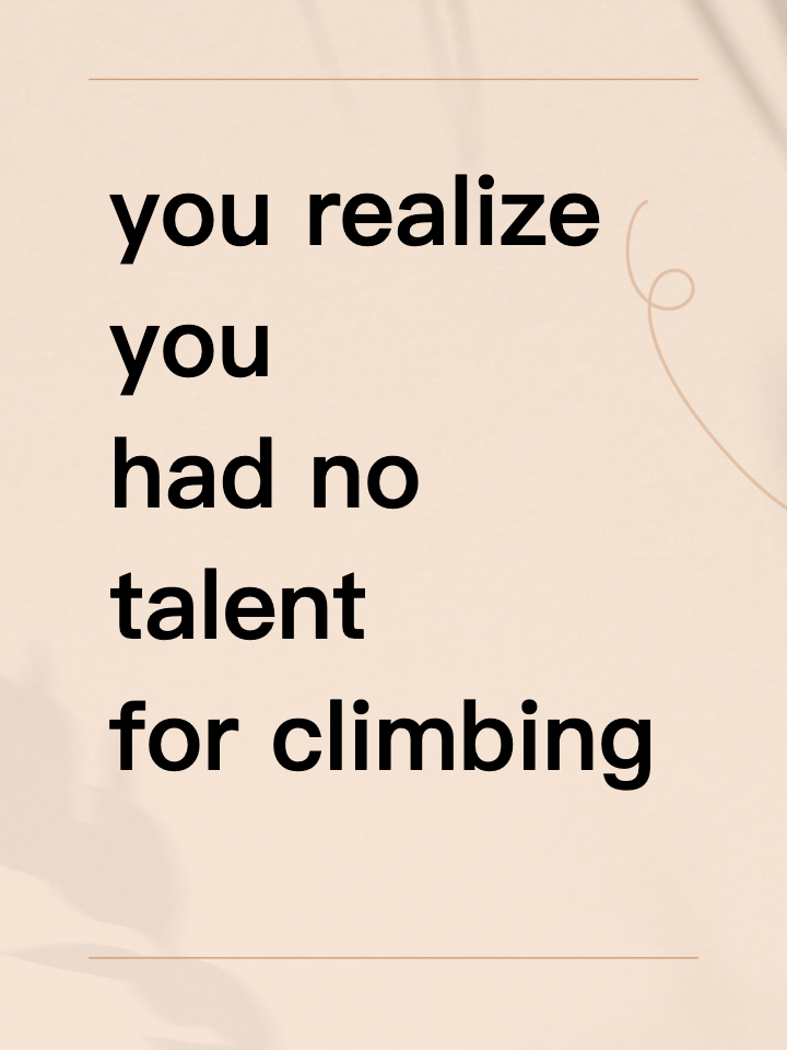 When did you realize you had no talent for climbing?