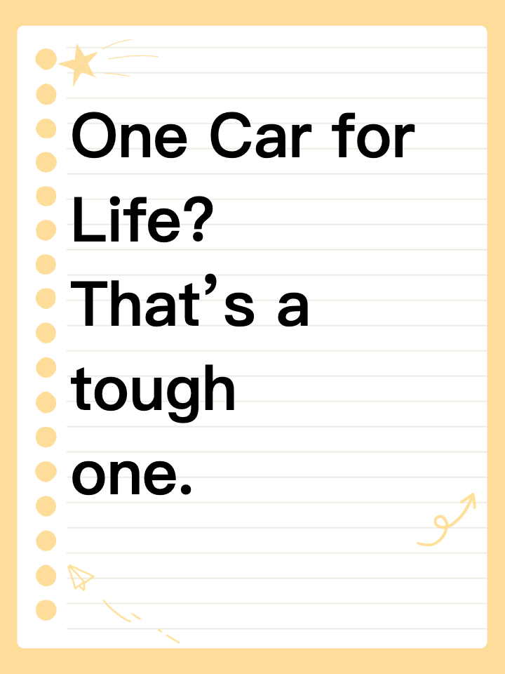 One Car for Life? That’s a tough one.