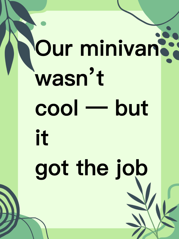 Our minivan wasn’t cool — but it got the job done