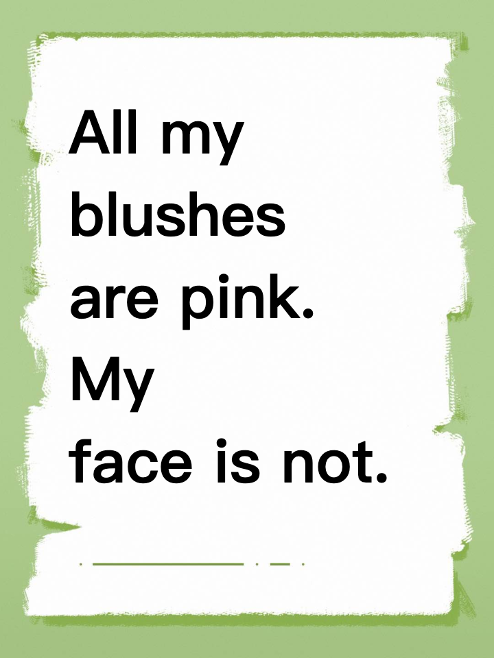 All my blushes are pink. My face is not.