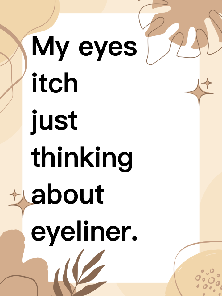 My eyes itch just thinking about eyeliner.