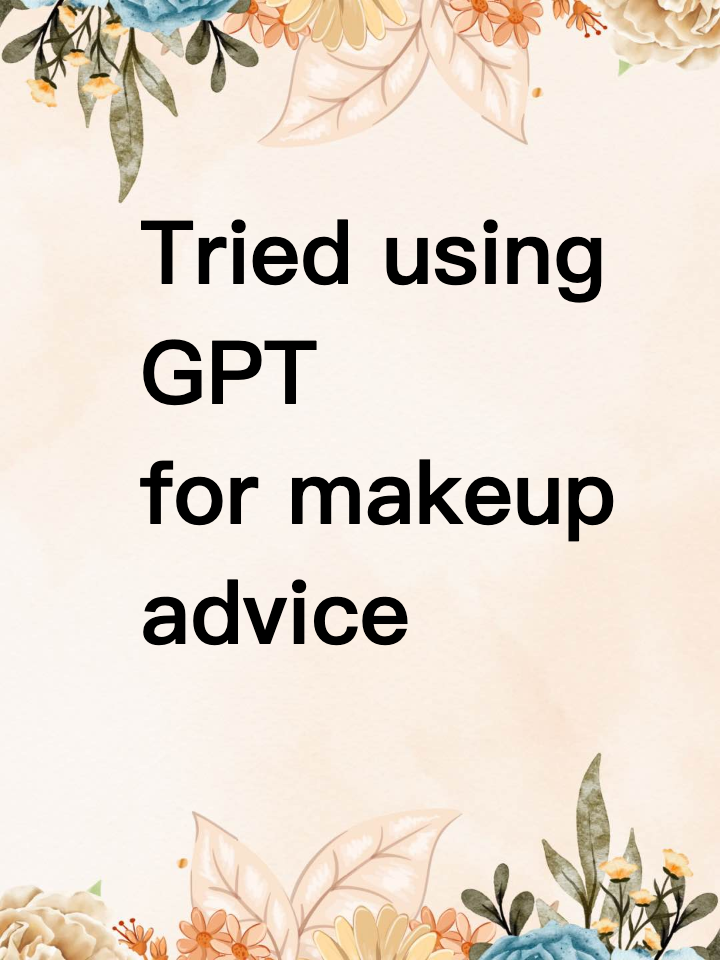 Tried using GPT for makeup advice and now I’m weirdly into it?